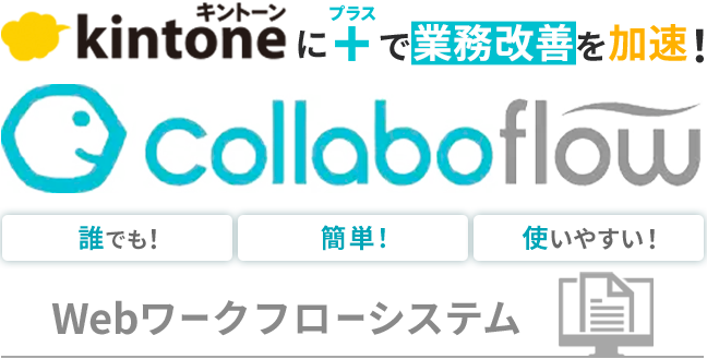 kintoneにプラスで業務改善を加速！Webワークフローシステム「collaboflow（コラボフロー）」。「誰でも！」「簡単！」「使いやすい！」申請・承認フローを電子化して効率アップ