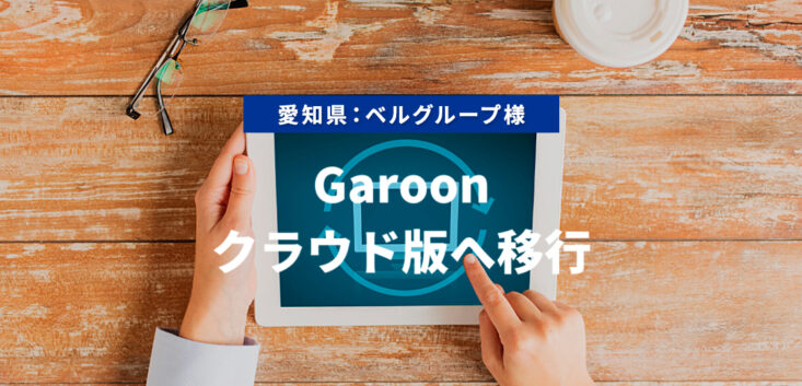 Garoonクラウド版へ移行　愛知県：ベルグループ様