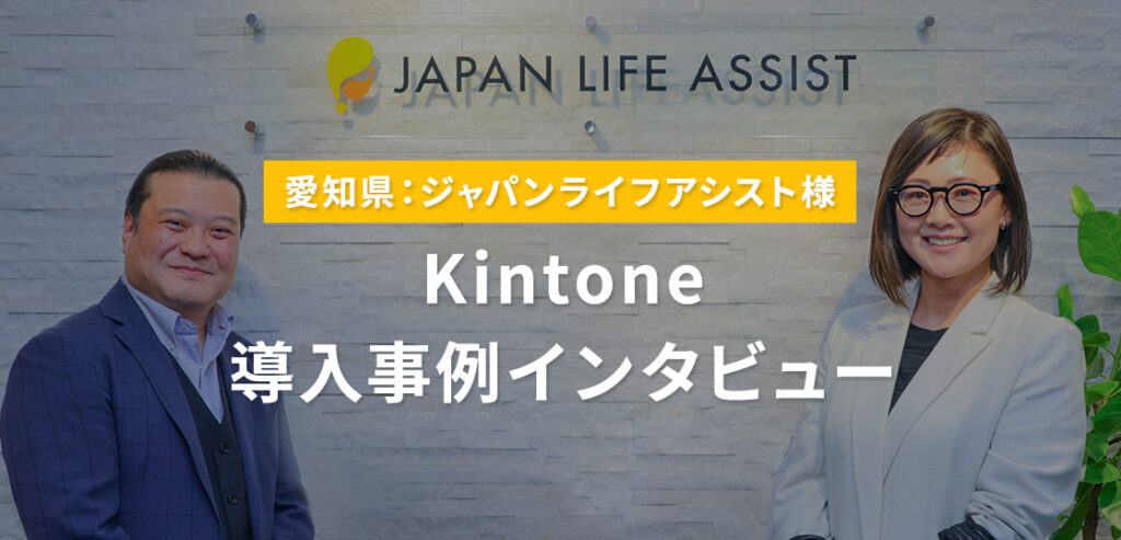 ジャパンライフアシストkintone導入事例インタビュー